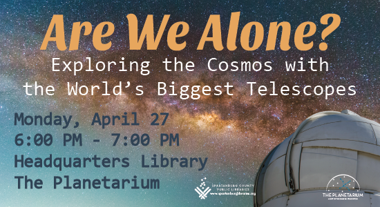 Are We Alone? Exploring the Cosmos with the World's Biggest Telescopes. Monday, April 27, 2026, 6 – 7pm. Headquarters Library, The Planetarium