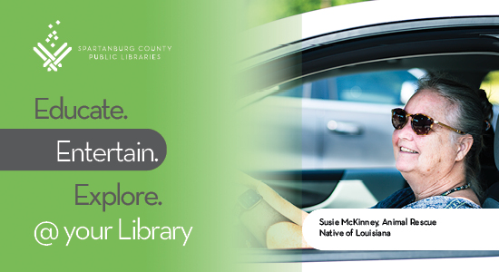 Educate. Entertain. Explore. @your Library. Susie McKinney, Animal Rescue. Native of Louisianna.